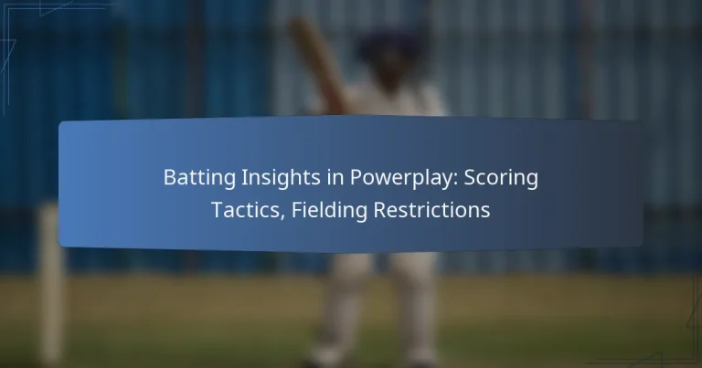 Batting Insights in Powerplay: Scoring Tactics, Fielding Restrictions