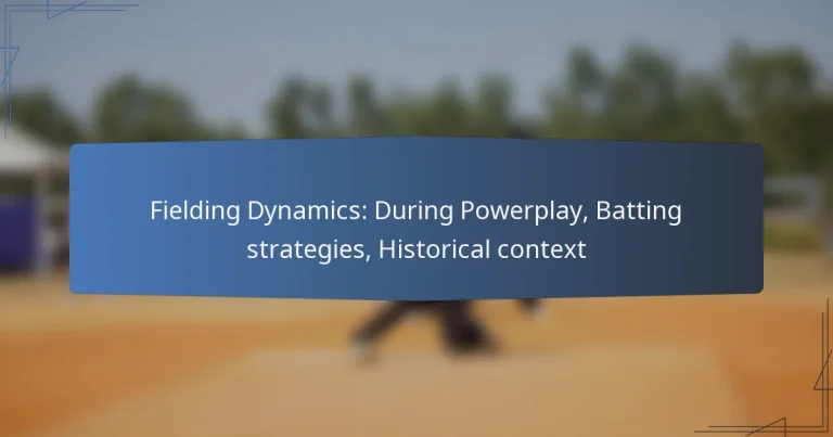 Fielding Dynamics: During Powerplay, Batting strategies, Historical context