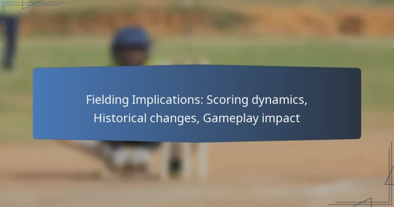 Fielding Implications: Scoring dynamics, Historical changes, Gameplay impact