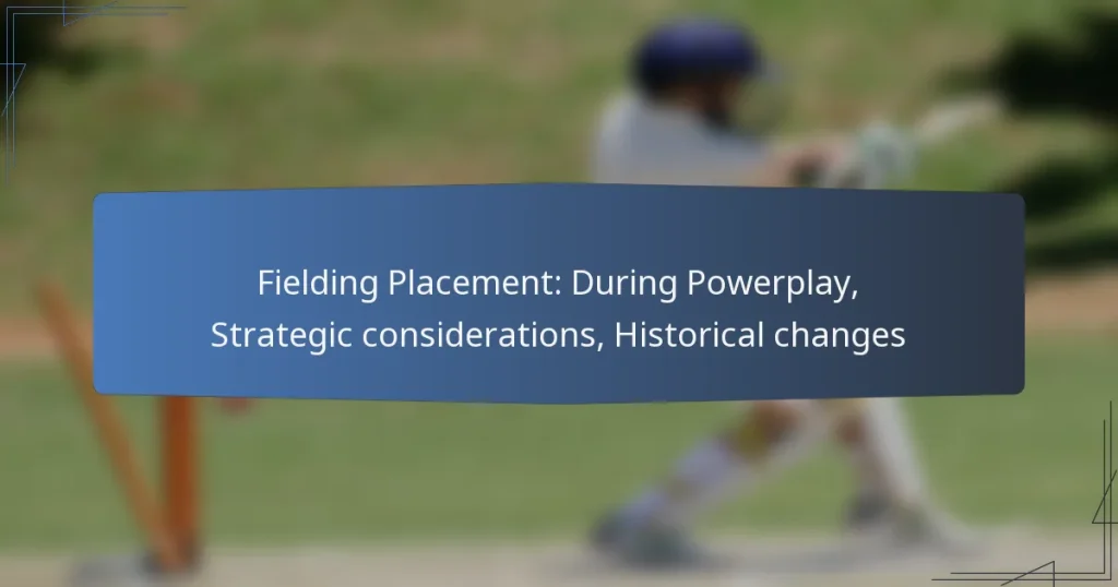 Fielding Placement: During Powerplay, Strategic considerations, Historical changes
