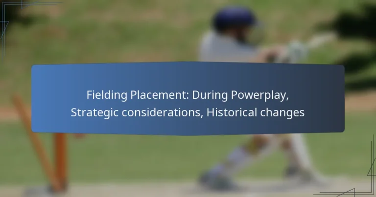 Fielding Placement: During Powerplay, Strategic considerations, Historical changes