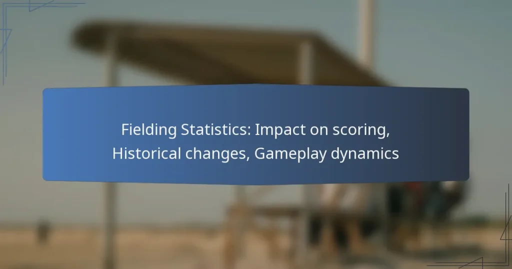 Fielding Statistics: Impact on scoring, Historical changes, Gameplay dynamics