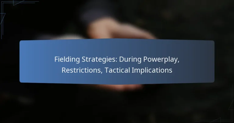 Fielding Strategies: During Powerplay, Restrictions, Tactical Implications