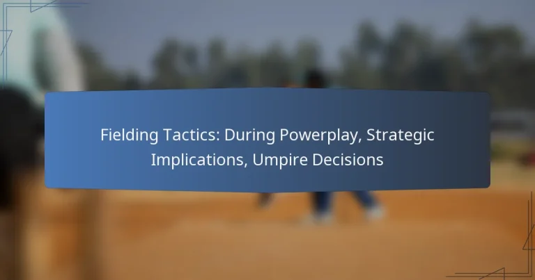 Fielding Tactics: During Powerplay, Strategic Implications, Umpire Decisions