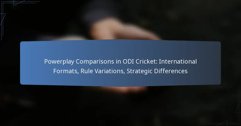 Powerplay Comparisons in ODI Cricket: International Formats, Rule Variations, Strategic Differences