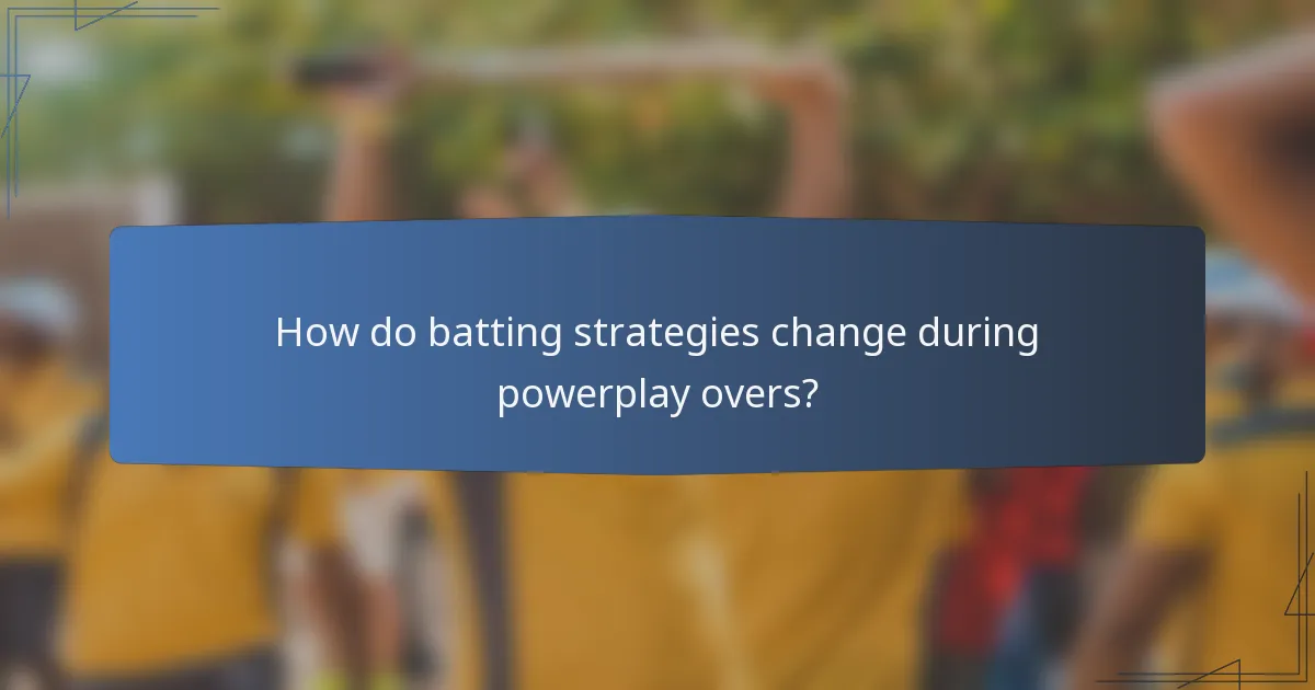 How do batting strategies change during powerplay overs?