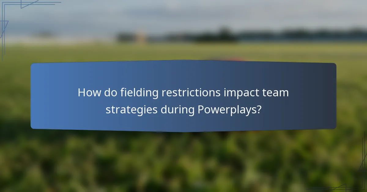 How do fielding restrictions impact team strategies during Powerplays?