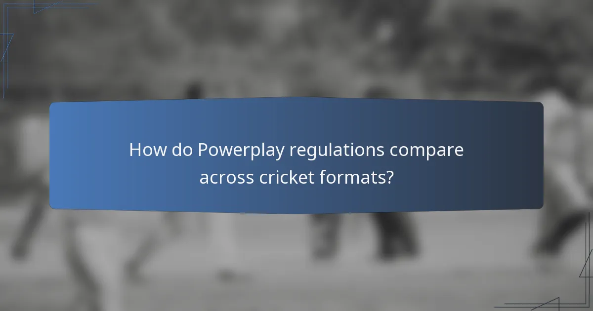 How do Powerplay regulations compare across cricket formats?