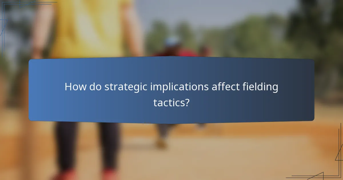 How do strategic implications affect fielding tactics?