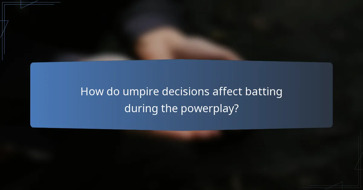 How do umpire decisions affect batting during the powerplay?