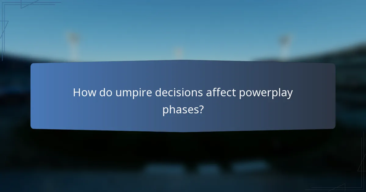How do umpire decisions affect powerplay phases?