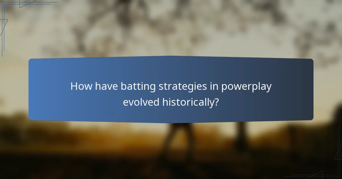 How have batting strategies in powerplay evolved historically?