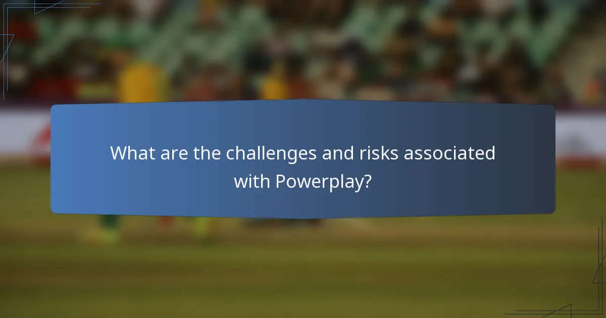 What are the challenges and risks associated with Powerplay?