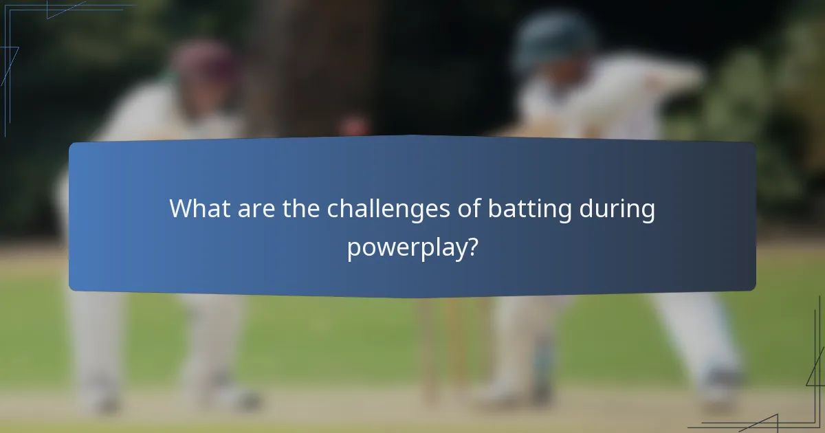 What are the challenges of batting during powerplay?