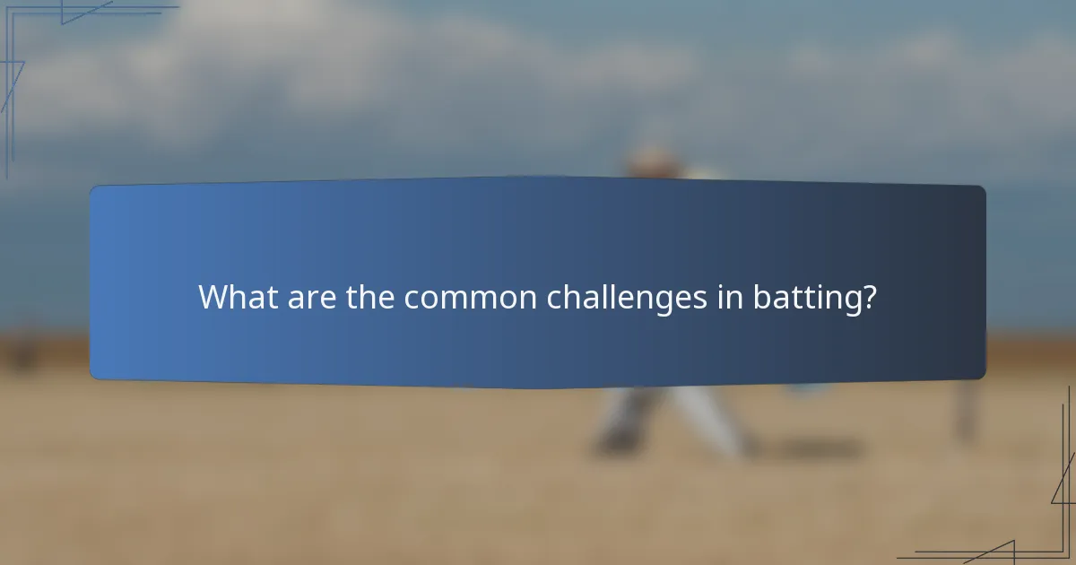 What are the common challenges in batting?