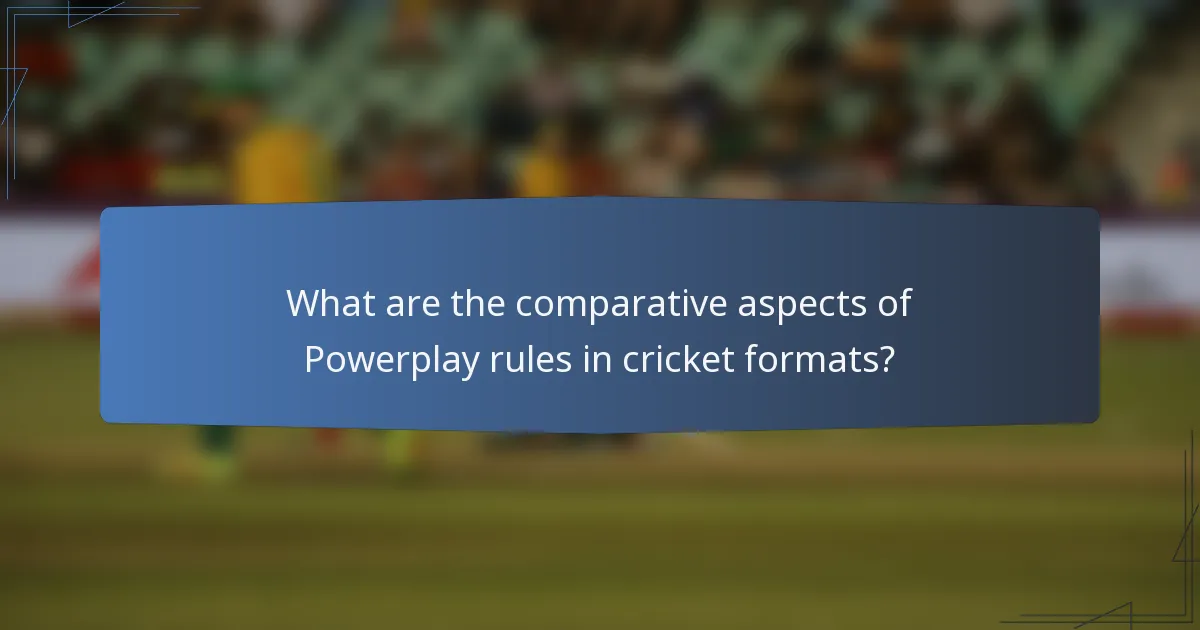 What are the comparative aspects of Powerplay rules in cricket formats?