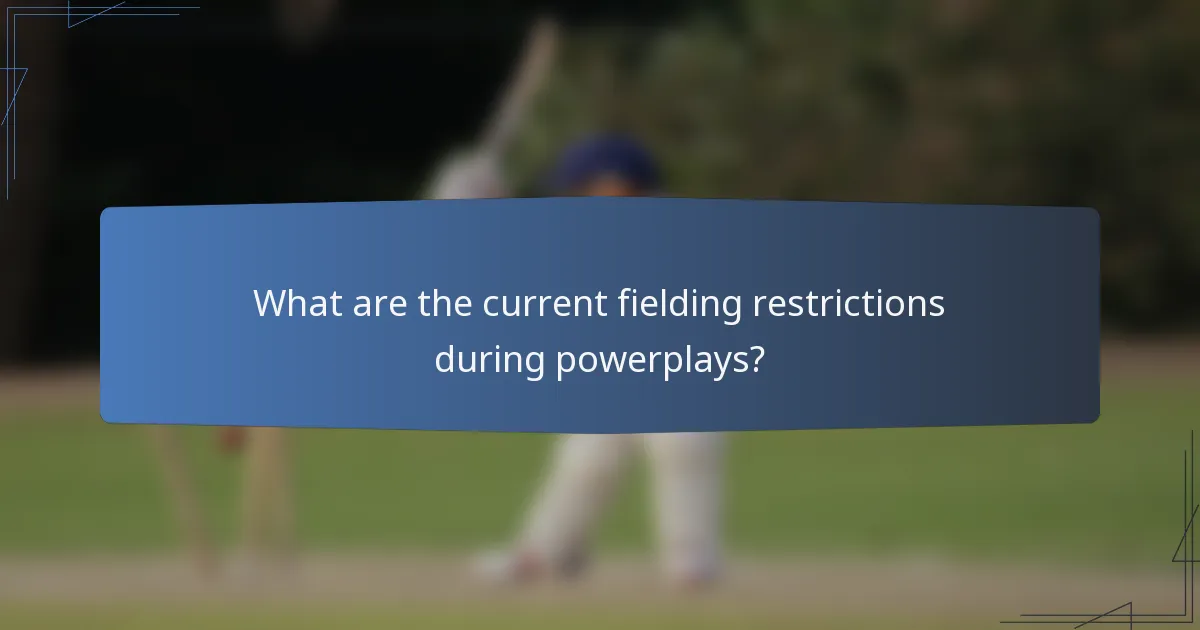 What are the current fielding restrictions during powerplays?