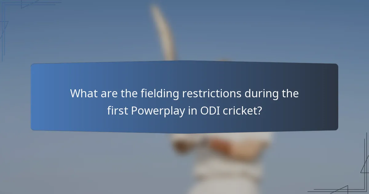 What are the fielding restrictions during the first Powerplay in ODI cricket?