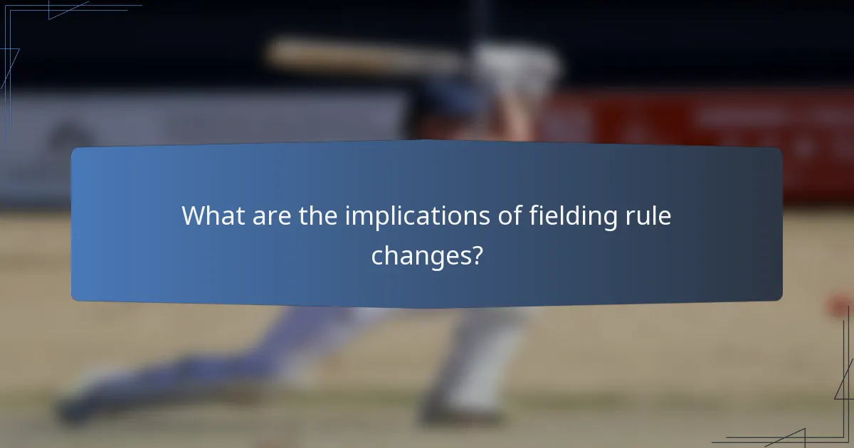 What are the implications of fielding rule changes?