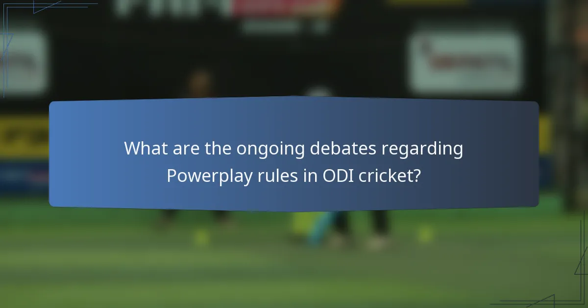 What are the ongoing debates regarding Powerplay rules in ODI cricket?