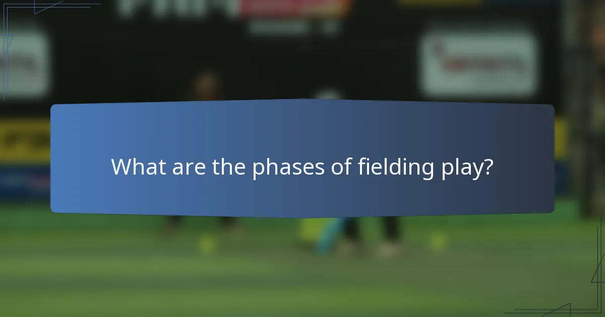What are the phases of fielding play?