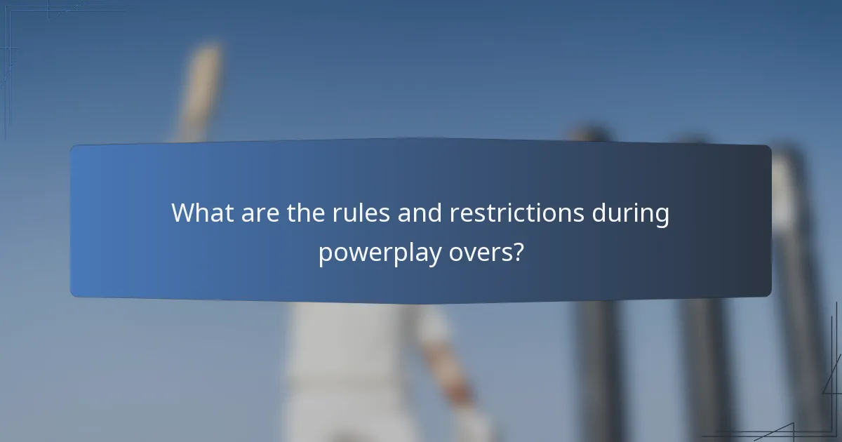 What are the rules and restrictions during powerplay overs?