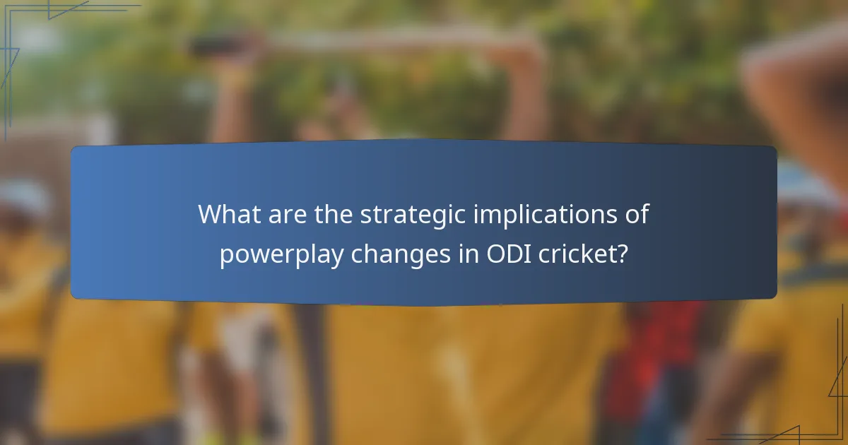 What are the strategic implications of powerplay changes in ODI cricket?