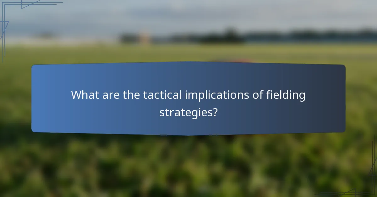 What are the tactical implications of fielding strategies?