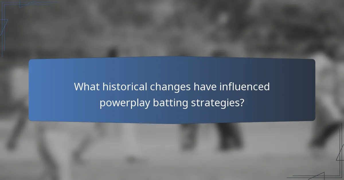 What historical changes have influenced powerplay batting strategies?