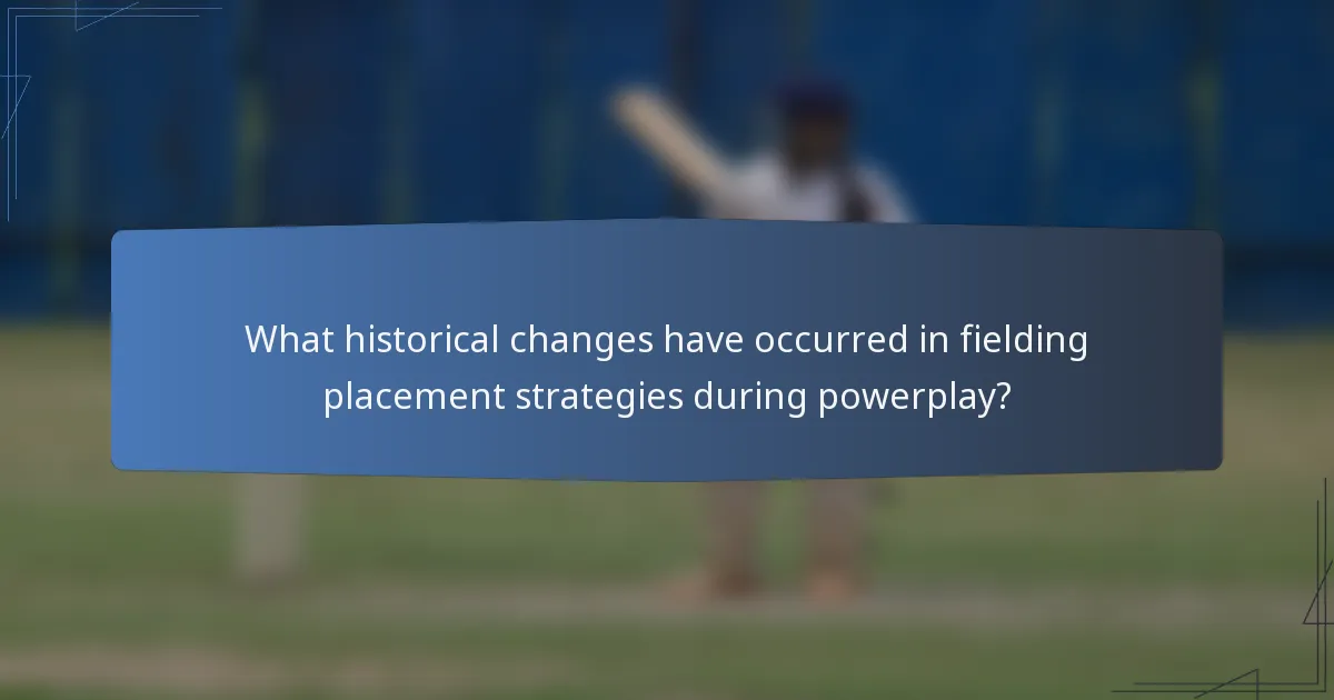 What historical changes have occurred in fielding placement strategies during powerplay?