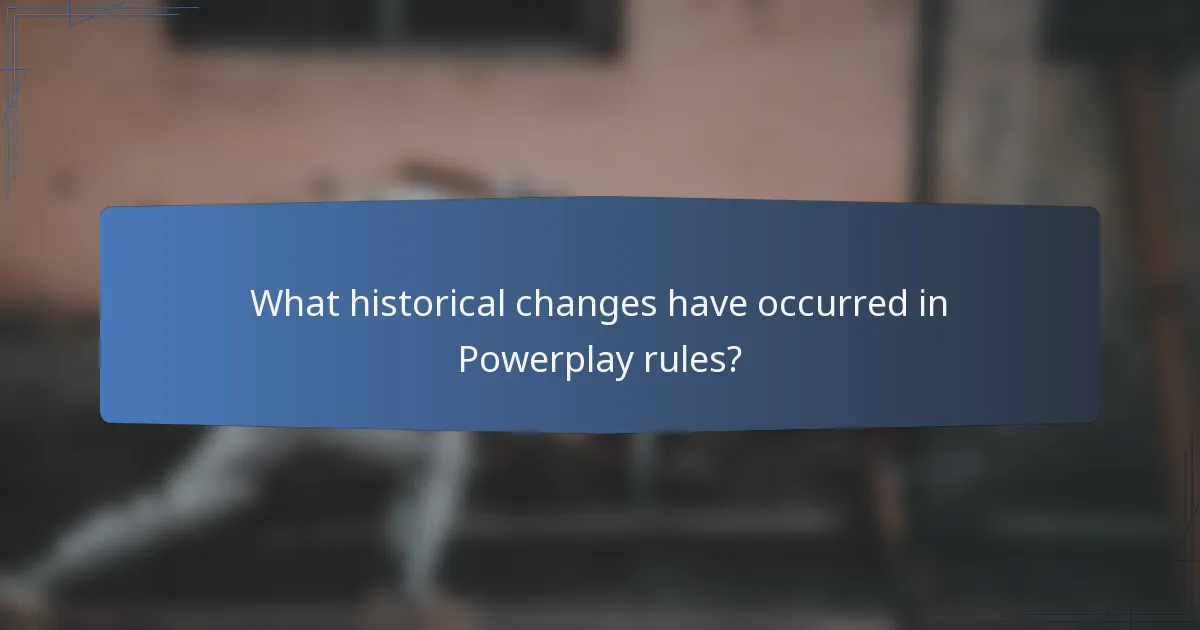 What historical changes have occurred in Powerplay rules?
