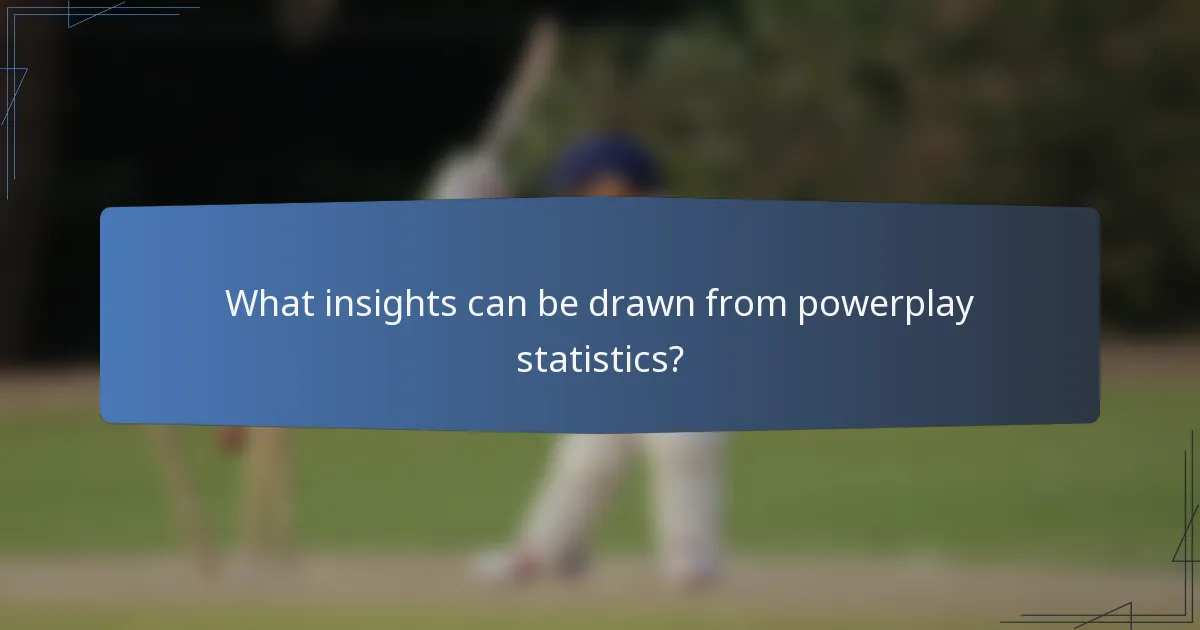 What insights can be drawn from powerplay statistics?