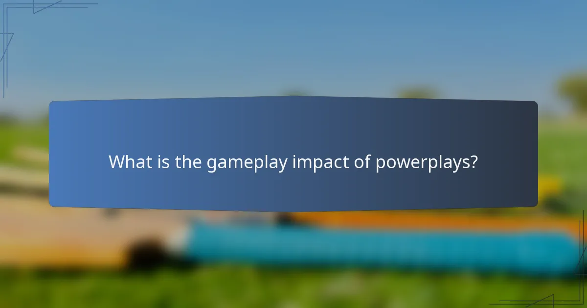 What is the gameplay impact of powerplays?