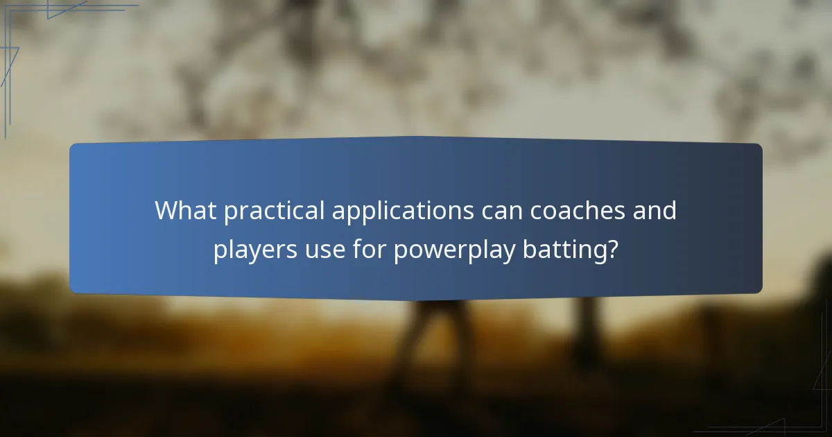 What practical applications can coaches and players use for powerplay batting?