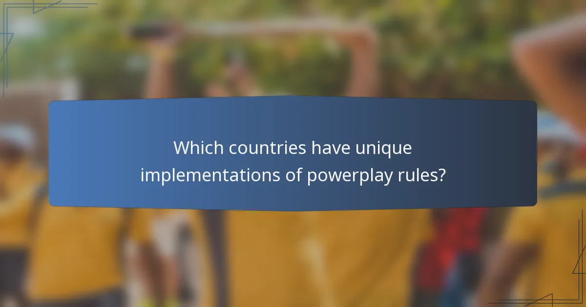 Which countries have unique implementations of powerplay rules?