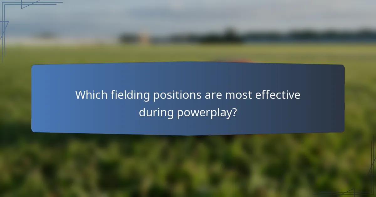 Which fielding positions are most effective during powerplay?