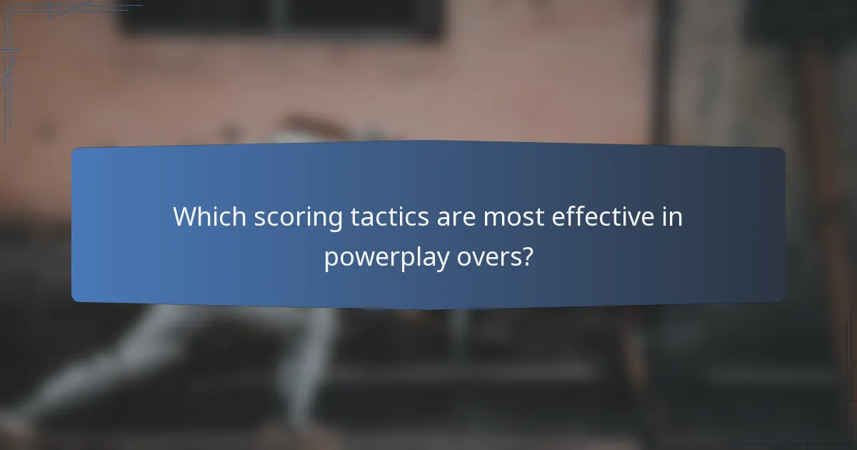 Which scoring tactics are most effective in powerplay overs?