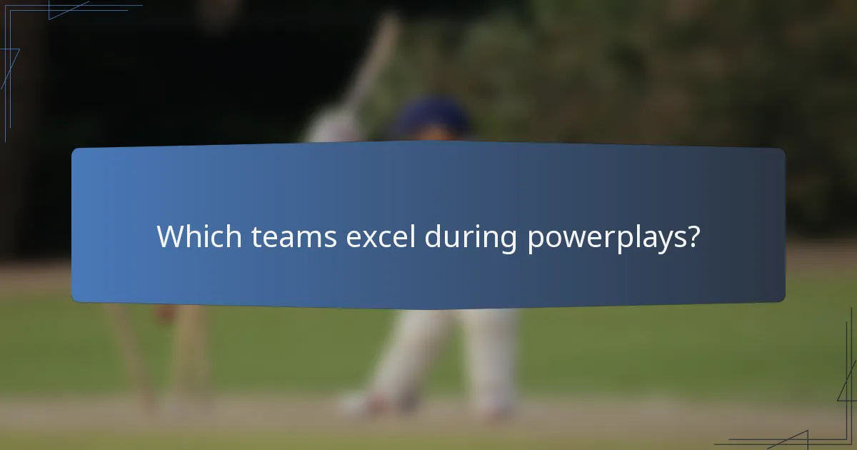 Which teams excel during powerplays?