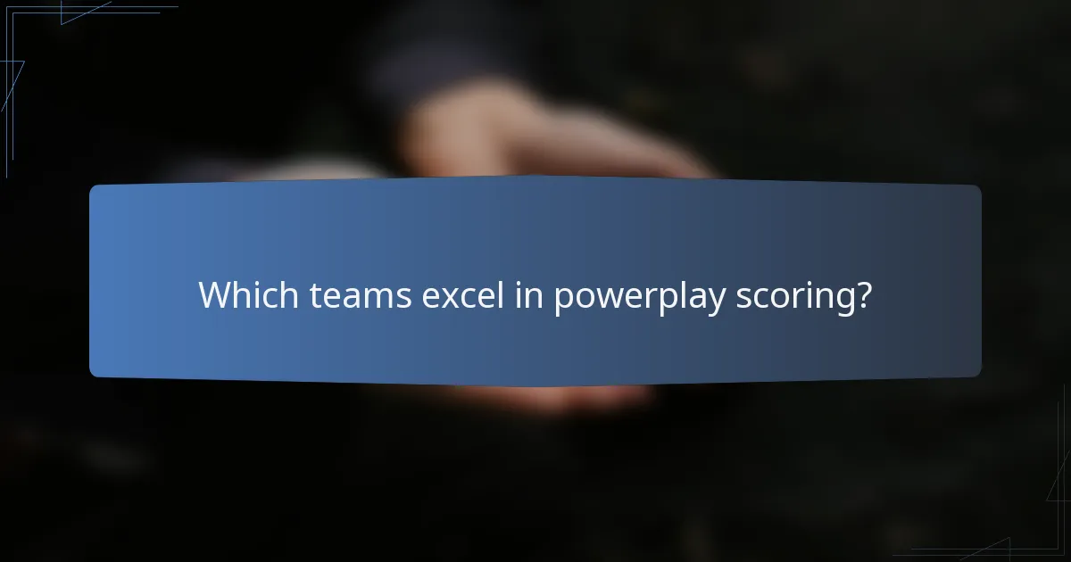 Which teams excel in powerplay scoring?